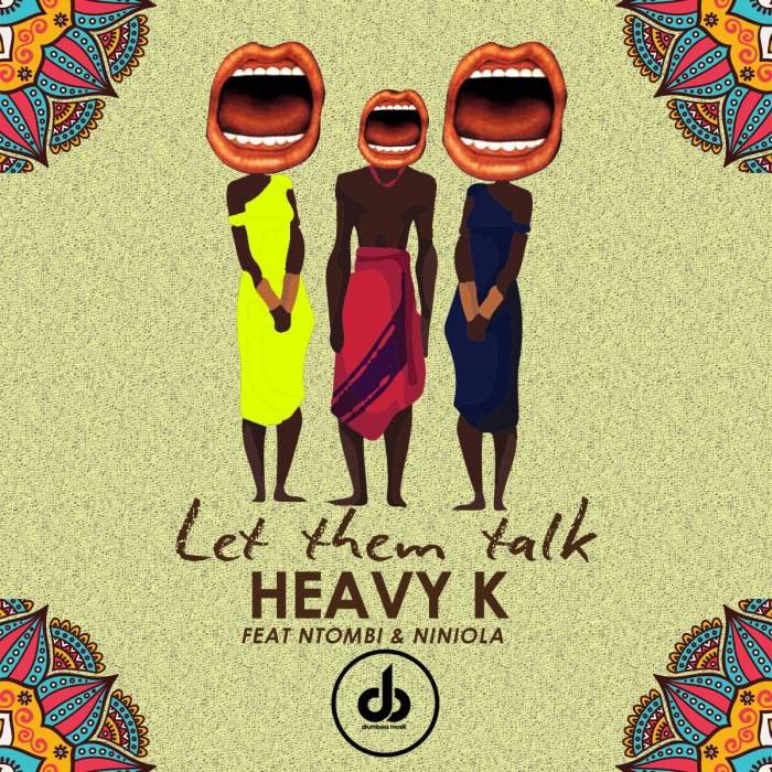 Heavy-K - Let Them Talk (feat. Niniola & Ntombi)