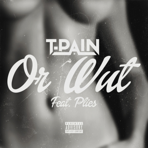 T-Pain - Or Wut (feat. Plies)