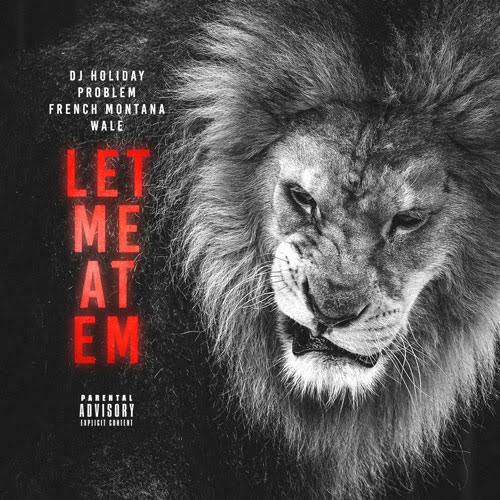 DJ Holiday - Let Me At Em (feat. Problem, French Montana & Wale)