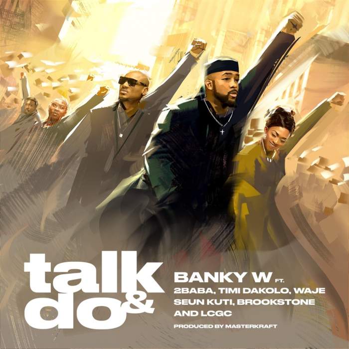 Banky W - Talk and Do (feat. 2Baba, Timi Dakolo, Waje, Seun Kuti, Brookstone & LCGC)