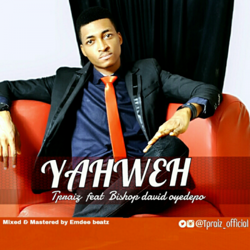 TPraiz - Yahweh (feat. Bishop David Oyedepo)