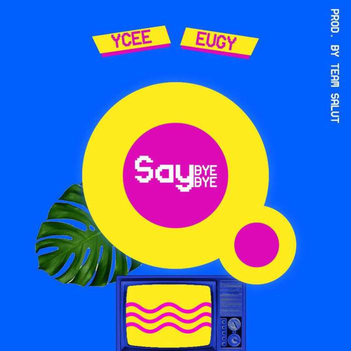 YCee - Say Bye Bye (feat. Eugy)