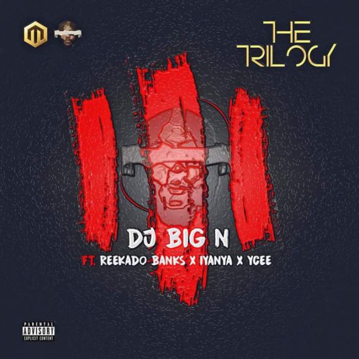 DJ Big N - The Trilogy (feat. Reekado Banks, Iyanya & YCee)