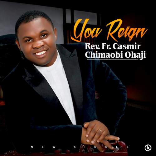 Rev Fr Casmir Chimaobi Ohaji - You Reign