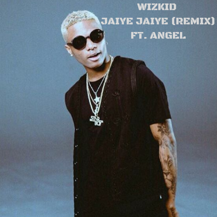 Wizkid - Jaiye Jaiye (Remix) [feat. Angel]