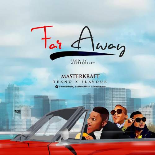 Masterkraft - Far Away (feat. Tekno & Flavour)