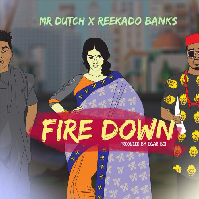 Mr Dutch - Fire Down (feat. Reekado Banks)