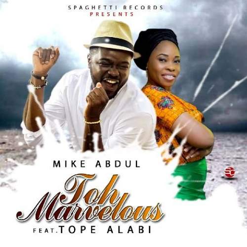Mike Abdul - Toh Marvelous (feat. Tope Alabi)