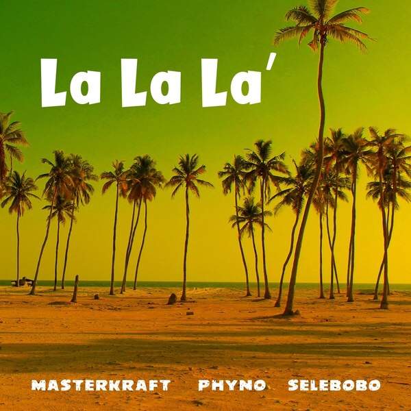 Masterkraft - La La La (feat. Phyno & Selebobo)